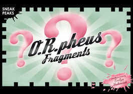 O.R.pheus Fragments – Sneak Peaks