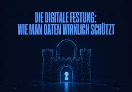 Die digitale Festung: Wie man Daten wirklich schützt