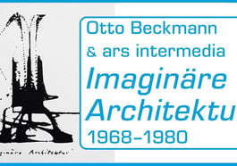 Imaginäre Architektur:  Otto Beckmann & ars intermedia