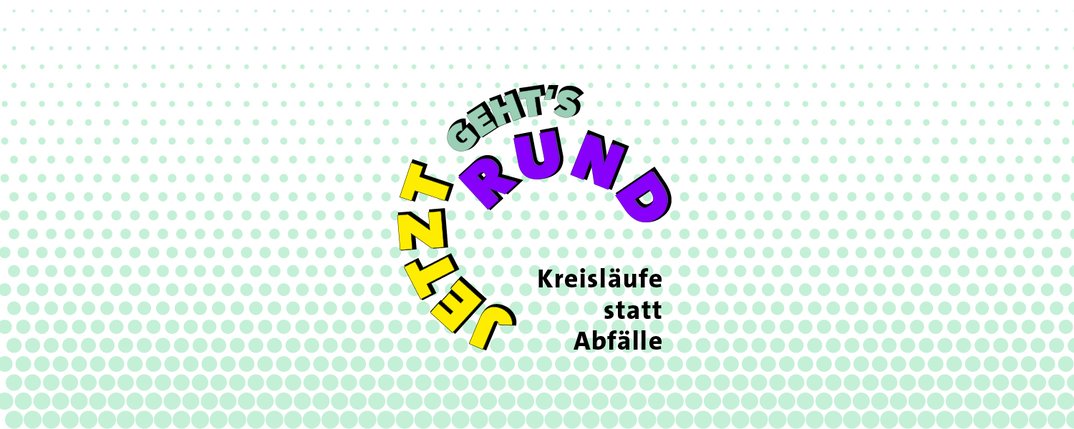 Jetzt geht’s rund – Kreisläufe statt Abfälle