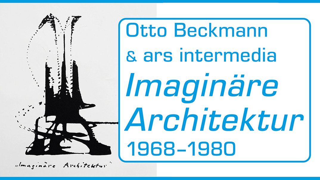 Imaginäre Architektur:  Otto Beckmann & ars intermedia